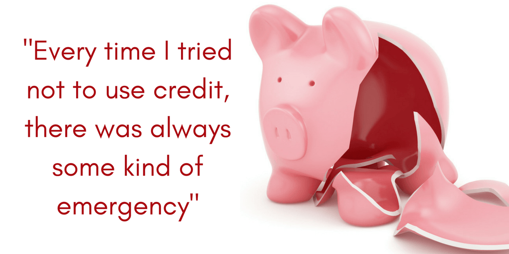 Leslie admits, "Every time I tried not to use credit, there was always some kind of emergency."